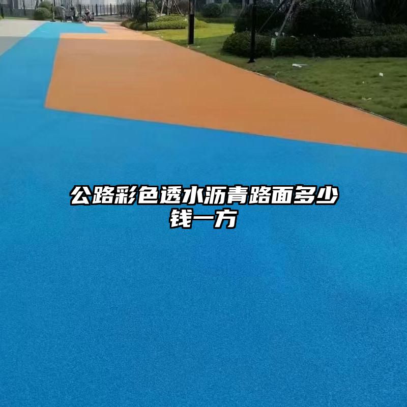公路彩色透水沥青路面多少钱一方