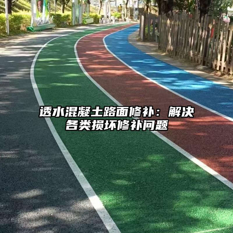 透水混凝土路面修补：解决各类损坏修补问题