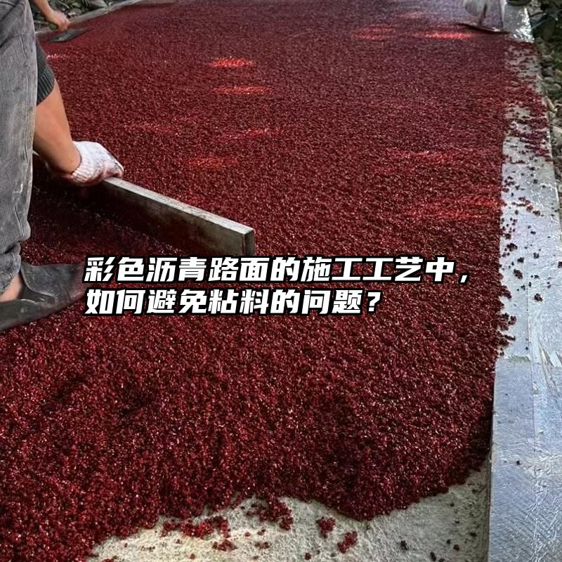 彩色沥青路面的施工工艺中，如何避免粘料的问题？