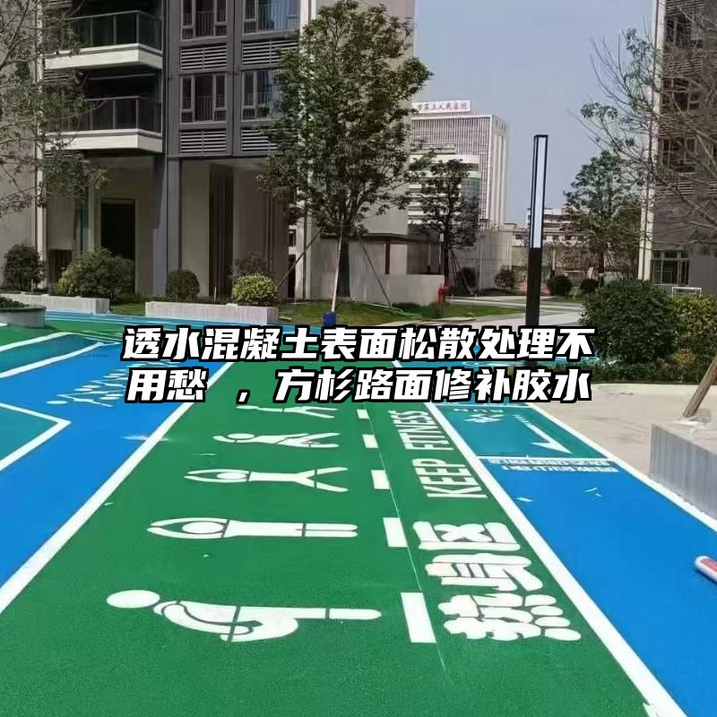 透水混凝土表面松散处理不用愁 ，方杉路面修补胶水