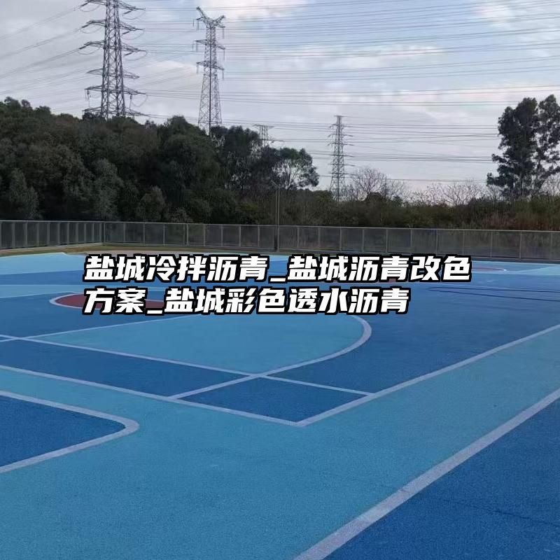 盐城冷拌沥青_盐城沥青改色方案_盐城彩色透水沥青