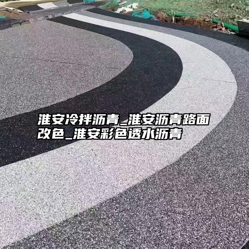 淮安冷拌沥青_淮安沥青路面改色_淮安彩色透水沥青